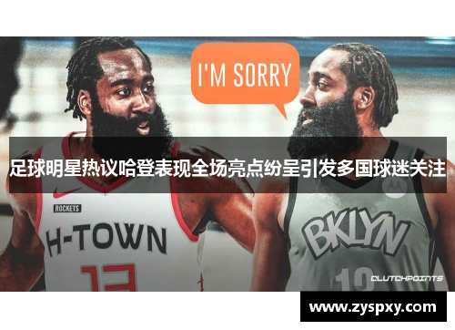 足球明星热议哈登表现全场亮点纷呈引发多国球迷关注