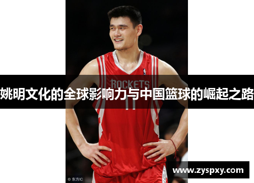姚明文化的全球影响力与中国篮球的崛起之路