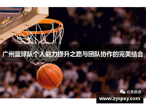 广州篮球队个人能力提升之路与团队协作的完美结合