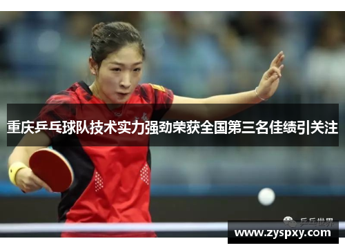 重庆乒乓球队技术实力强劲荣获全国第三名佳绩引关注