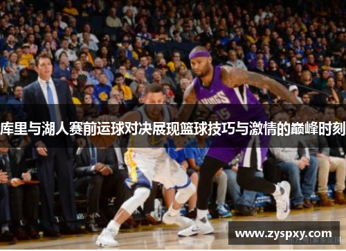 库里与湖人赛前运球对决展现篮球技巧与激情的巅峰时刻